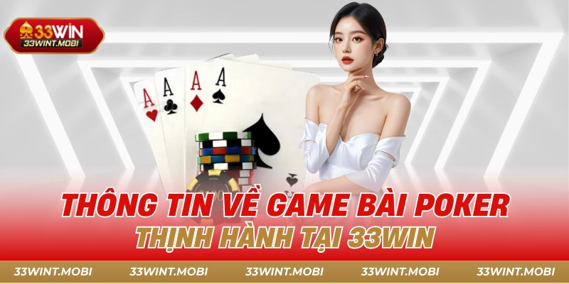 Thông tin về game bài Poker thịnh hành tại 33win